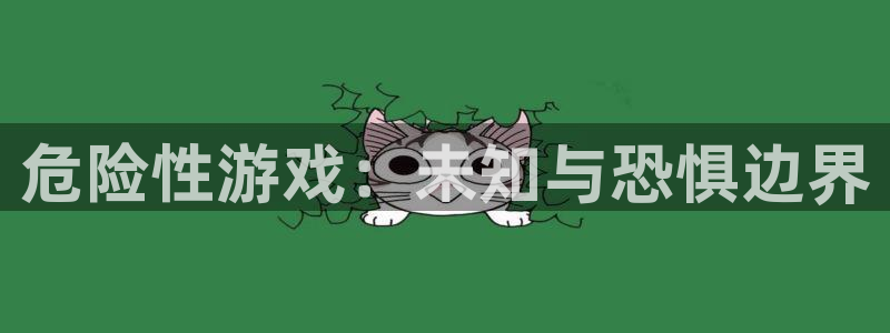 杏悦娱乐注册地址在哪里：危险性游戏：未知与恐惧边界