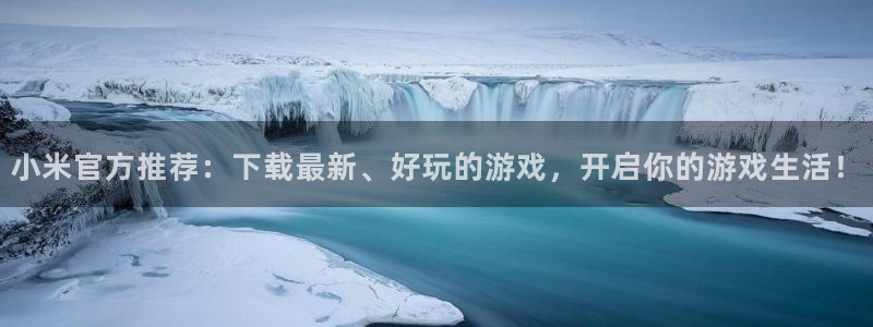 杏悦娱乐注册地址在哪里啊：小米官方推荐：下载最新、好玩的游戏