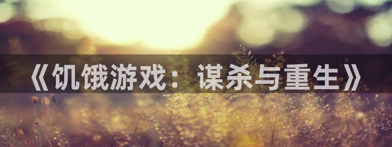 杏悦总代理：《饥饿游戏：谋杀与重生》